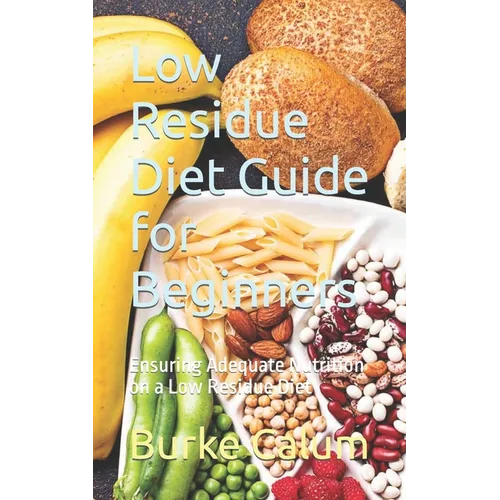 Low Residue Diet Guide for Beginners: Ensuring Adequate Nutrition on a Low Residue Diet - Paperback