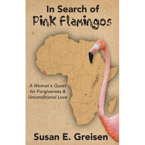 In Search of Pink Flamingos: A Woman's Quest for Forgiveness and Unconditional Love - Paperback