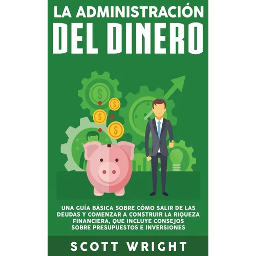 La administración del dinero: Una guía básica sobre cómo salir de las deudas y comenzar a construir la riqueza financiera, que incluye consejos sobr - Hardcover