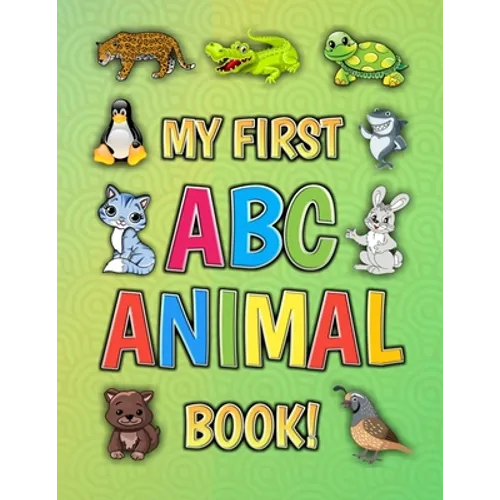 My First ABC Animal Book!: Funny Basic Alphabet Animal Book for Preschool Pre K Kindergarten Children And Kid Ages 3-5 - Gift For 3,4,5 Year Old - Paperback