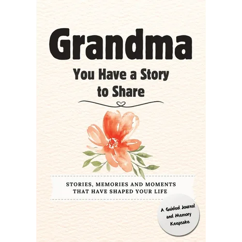 Grandma, You Have a Story to Share: Stories, Memories and Moments That Have Shaped Your Life - Paperback