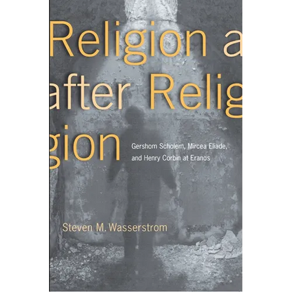 Religion After Religion: Gershom Scholem, Mircea Eliade, and Henry Corbin at Eranos - Paperback