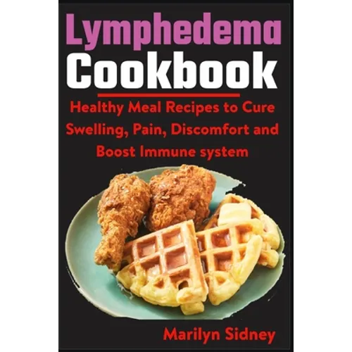 Lymphedema Cookbook: Healthy meal Recipes to Cure Swelling, Pain, Discomfort and Boost Immune system - Paperback