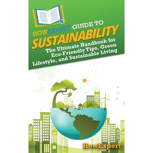 HowExpert Guide to Sustainability: The Ultimate Handbook for Eco-Friendly Tips, Green Lifestyle, and Sustainable Living - Hardcover