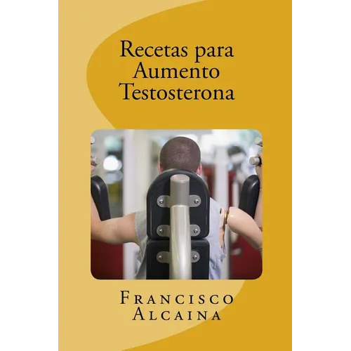 Recetas para Aumento Testosterona: Aumente sus Niveles de Testosterona en 14 dias - Paperback