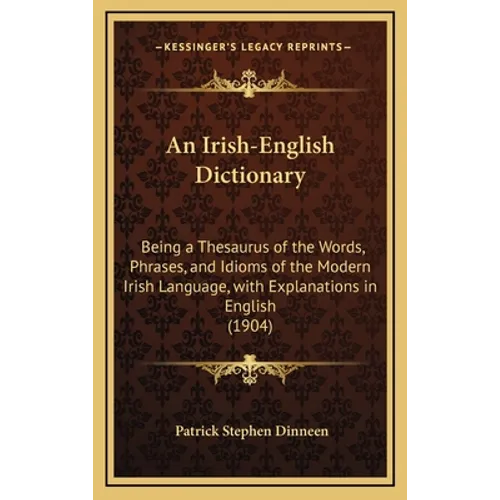 An Irish-English Dictionary: Being a Thesaurus of the Words, Phrases, and Idioms of the Modern Irish Language, with Explanations in English (1904) - Hardcover