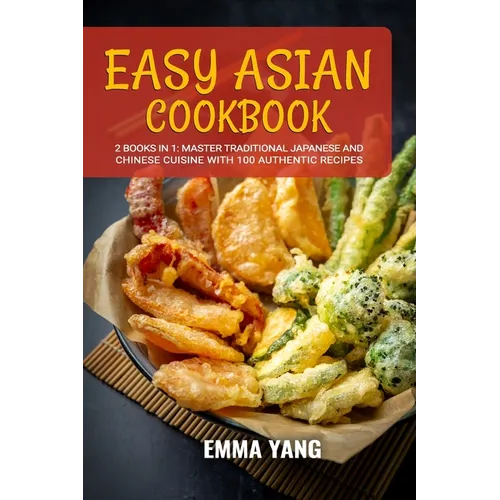 Easy Asian Cookbook: 2 Books In 1: Master Traditional Japanese and Chinese Cuisine With 100 Authentic Recipes - Paperback