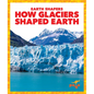 How Glaciers Shaped Earth - Library Binding