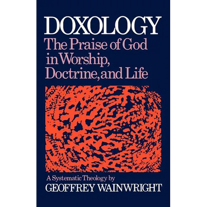 Doxology: The Praise of God in Worship, Doctrine and Life: A Systematic Theology - Paperback