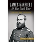 James Garfield and the Civil War: For Ohio and the Union - Hardcover