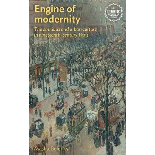 Engine of Modernity: The Omnibus and Urban Culture in Nineteenth-Century Paris - Paperback