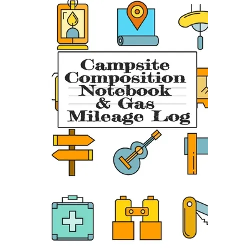 Campsite Composition Notebook & Gas Mileage Log: Camping Notepad & RV Travel Mileage Log Book - Camper & Caravan Travel Journey - Road Trip Writing & - Paperback