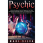 Psychic: A Psychic Development Guide for Tapping into Your Ability for Telepathy, Mediumship, Intuition, Aura Reading, Clairvoyance, Healing and Commu - Hardcover