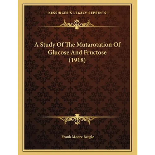 A Study Of The Mutarotation Of Glucose And Fructose (1918) - Paperback