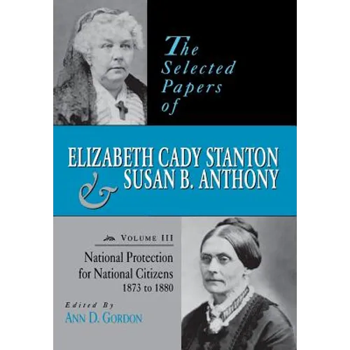 The Selected Papers of Elizabeth Cady Stanton and Susan B. Anthony: National Protection for National Citizens, 1873 to 1880 Volume 3 - Hardcover