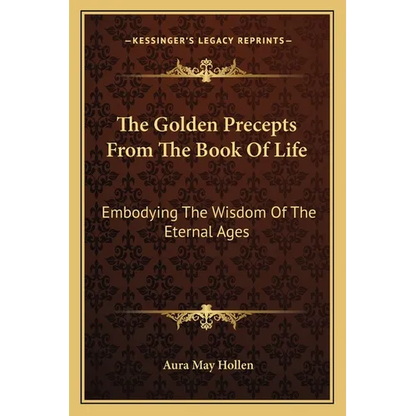 The Golden Precepts From The Book Of Life: Embodying The Wisdom Of The Eternal Ages - Paperback