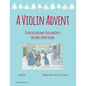 A Violin Advent, 25 Days of Christmas Solos and Duets for a Most Joyous Season - Paperback