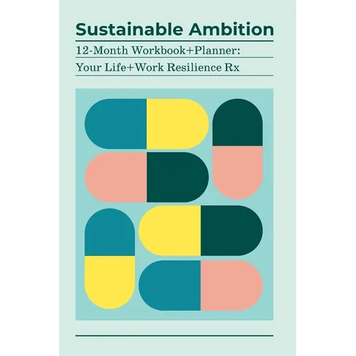 Sustainable Ambition 12-Month Workbook+Planner: Your Life+Work Resilience Rx - Paperback