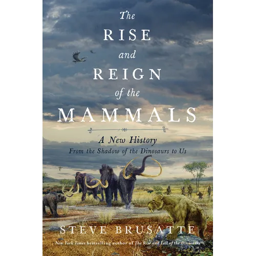 The Rise and Reign of the Mammals: A New History, from the Shadow of the Dinosaurs to Us - Hardcover