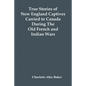 True Stories Of New England Captives Carried To Canada During The Old French And Indian Wars - Paperback