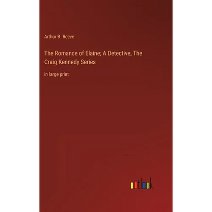 The Romance of Elaine; A Detective, The Craig Kennedy Series: in large print - Hardcover