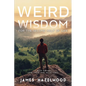 Weird Wisdom for the Second Half of Life: A Book for Men (and those who value them) - Paperback