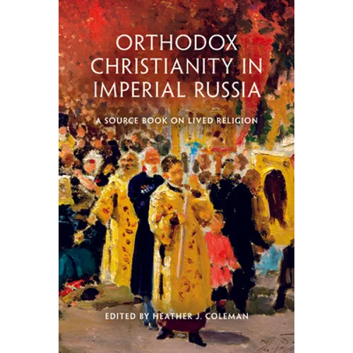 Orthodox Christianity in Imperial Russia: A Source Book on Lived Religion - Paperback