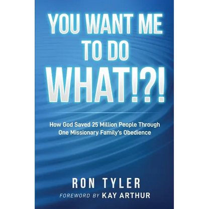 You Want Me to Do What!?!: How God Saved 25 Million People Through One Missionary Family's Obedience - Paperback