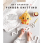 Get Started in Finger Knitting: Patterns and Instructions for Making Chunky Blankets, Cozy Pillows, and Cute Stuffies by Hand - Paperback