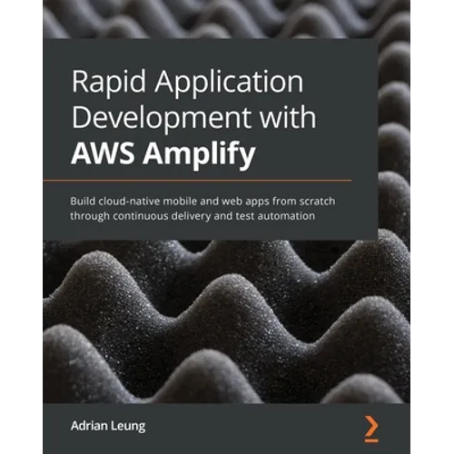 Rapid Application Development with AWS Amplify: Build cloud-native mobile and web apps from scratch through continuous delivery and test automation - Paperback
