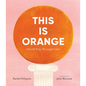 This Is Orange: A Field Trip Through Color - Hardcover