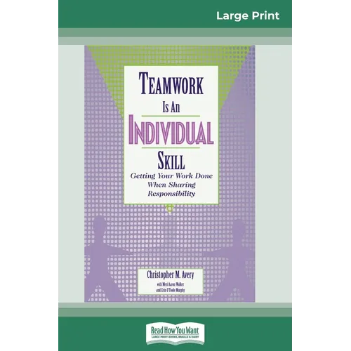 Teamwork Is an Individual Skill: Getting Your Work Done When Sharing Responsibility (16pt Large Print Edition) - Paperback