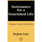 Sustenance for a Nourished Life: A Beginner's Guide to Self-Mastery - Paperback
