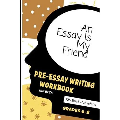 An Essay Is My Friend: Pre-Essay Writing Workbook, Grades 6-8 - Paperback