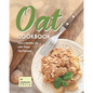 Oat Cookbook: Live a Healthy Life with These Oat Recipes - Paperback