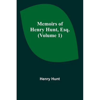 Memoirs of Henry Hunt, Esq. (Volume 1) - Paperback