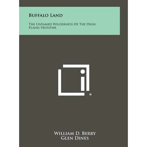 Buffalo Land: The Untamed Wilderness of the High Plains Frontier - Hardcover