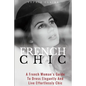 French Chic: A French Woman's Guide To Dress Elegantly And Live Effortlessly Chic - Paperback