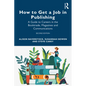 How to Get a Job in Publishing: A Guide to Careers in the Booktrade, Magazines and Communications - Paperback