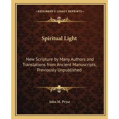 Spiritual Light: New Scripture by Many Authors and Translations from Ancient Manuscripts, Previously Unpublished - Paperback