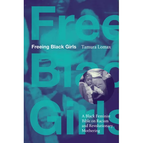 Freeing Black Girls: A Black Feminist Bible on Racism and Revolutionary Mothering - Paperback