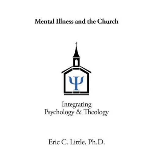 Mental Illness and the Church: Integrating Psychology & Theology - Paperback
