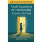 Adult Daughters of Emotionally Absent Fathers: Heal the Abandonment Wound, Process Suppressed Emotions, and Stop Needing Validation to Feel Enough - A - Hardcover