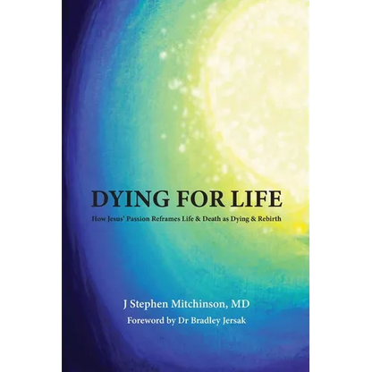 Dying For Life: How Jesus' Passion Reframes Life & Death as Dying & Rebirth - Paperback