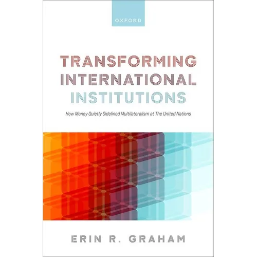 Transforming International Institutions: How Money Quietly Sidelined Multilateralism at the United Nations - Paperback