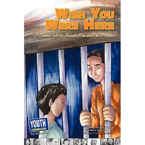 Wish You Were Here: Teens Write about Parents in Prison - Paperback