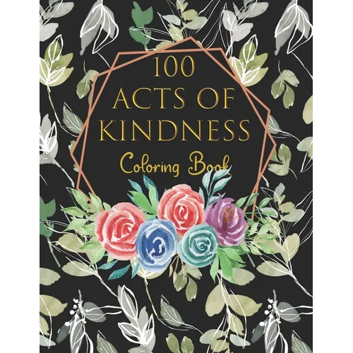 100 Acts Of Kindness Coloring Book: Increase Self-Esteem After You Have Colored Each Page Adults And Kids Alike - Paperback