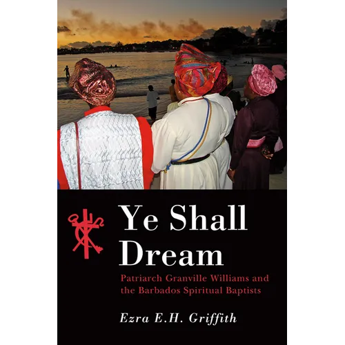 Ye Shall Dream: Patriarch Granville Williams and the Barbados Spiritual Baptists - Paperback