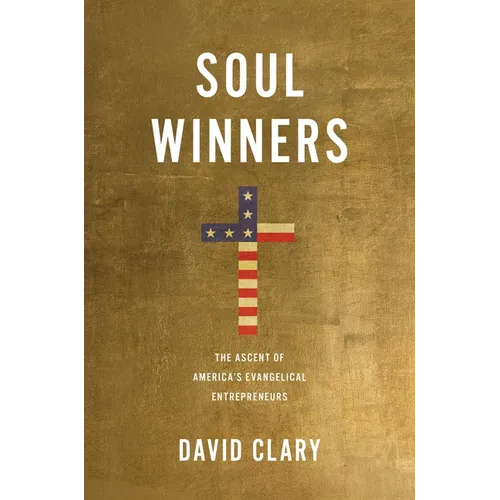 Soul Winners: The Ascent of America's Evangelical Entrepreneurs - Hardcover