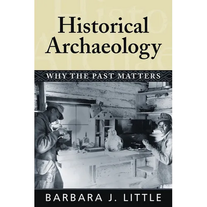 Historical Archaeology: Why the Past Matters - Paperback